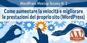 WordPress Meetup Teramo N 2 - WordPress speed: come aumentare velocità e prestazioni