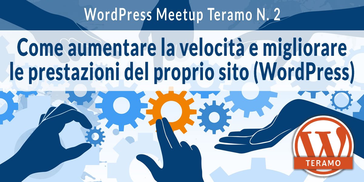 WordPress Meetup Teramo N 2 - WordPress speed: come aumentare velocità e prestazioni
